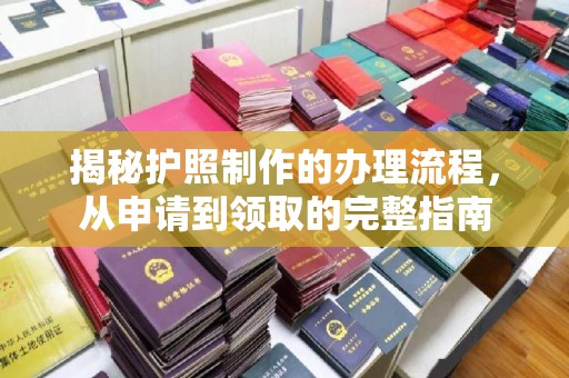 广宗揭秘护照制作的办理流程，从申请到领取的完整指南